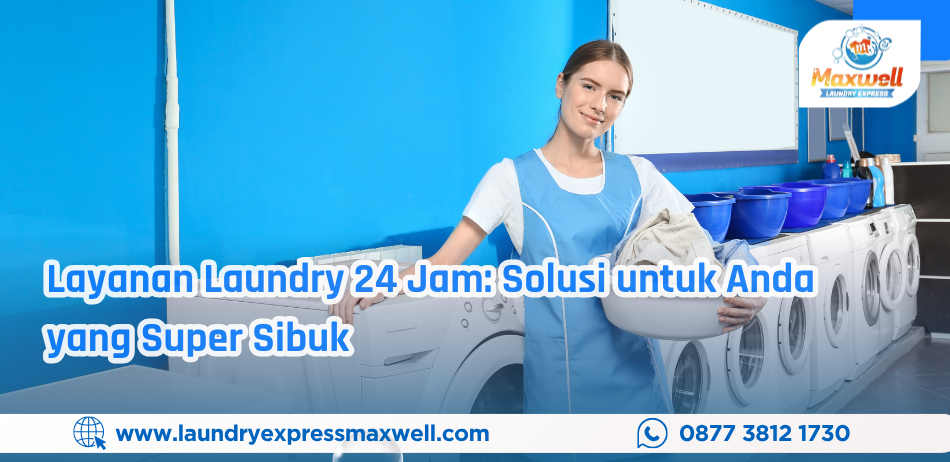 Layanan Laundry 24 Jam: Solusi untuk Anda yang Super Sibuk