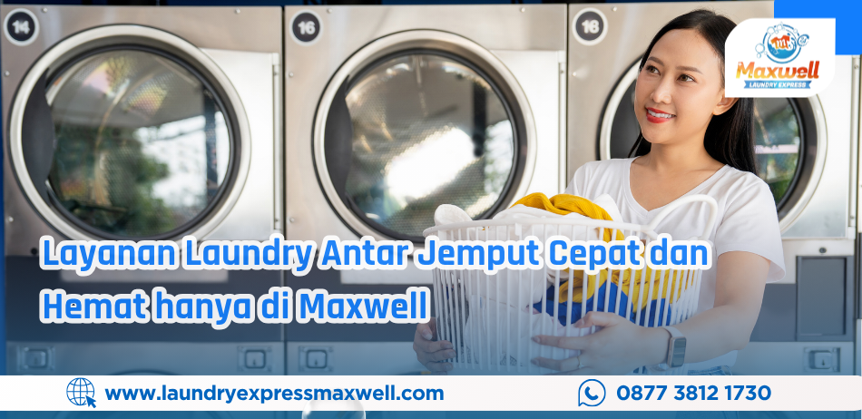Layanan Laundry Antar Jemput Cepat dan Hemat hanya di Maxwell