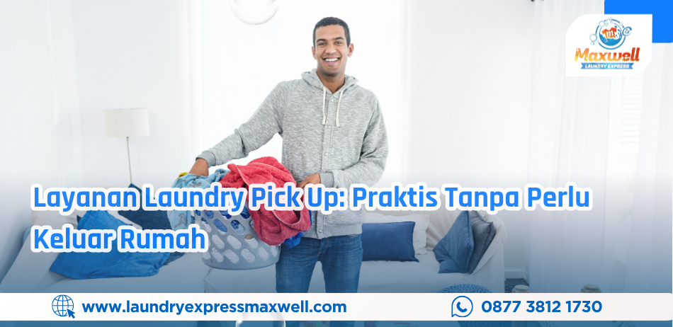 Layanan Laundry Pick Up: Praktis Tanpa Perlu Keluar Rumah