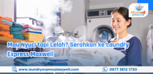 Mau Nyuci tapi Lelah Serahkan ke Laundry Express Maxwell
