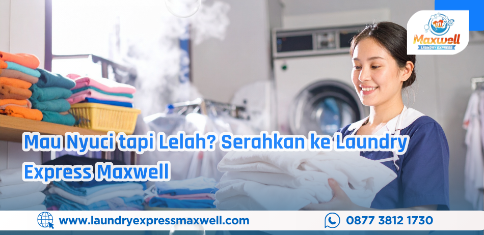 Mau Nyuci tapi Lelah Serahkan ke Laundry Express Maxwell